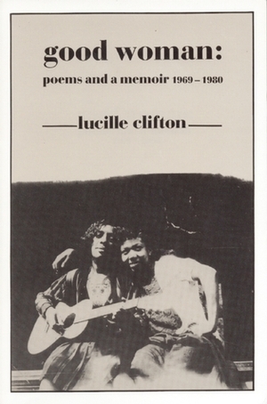Good Woman: Poems and a Memoir 1969-1980 by Lucille Clifton