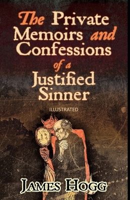 The Private Memoirs and Confessions of a Justified Sinner Illustrated by James Hogg