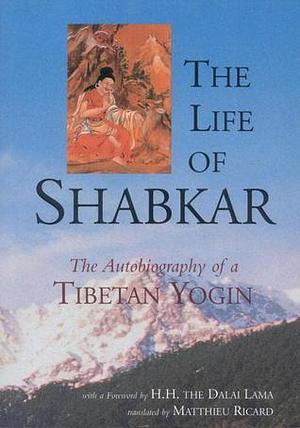 The Life of Shabkar: The Autobiography of a Tibetan Yogin by Shabkar, Shabkar, Dilgo Khyentse, Dalai Lama XIV