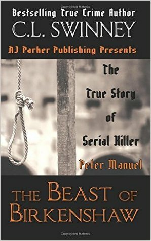 The Beast of Birkenshaw: The True Story of Serial Killer Peter Manuel by C.L. Swinney