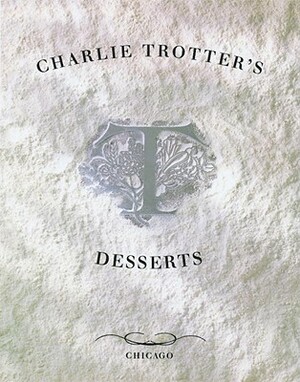 Charlie Trotter's Desserts by Michelle Gayer, Charlie Trotter