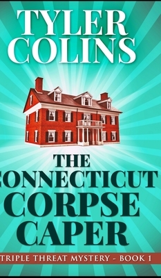 The Connecticut Corpse Caper (Triple Threat Mysteries Book 1) by Tyler Colins