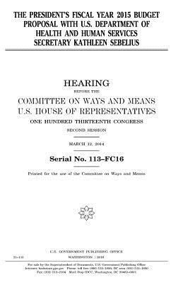 The President's fiscal year 2015 budget proposal with U.S. Department of Health and Human Services secretary Kathleen Sebelius by United States Congress, Committee On Ways and Means, United States House of Representatives