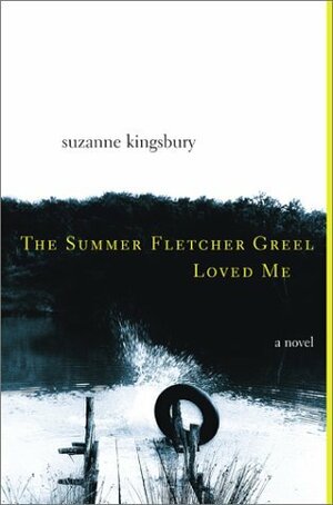 The Summer Fletcher Greel Loved Me by Suzanne Kingsbury