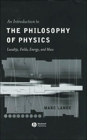 An Introduction to the Philosophy of Physics: Locality, Fields, Energy, and Mass by Marc Lange