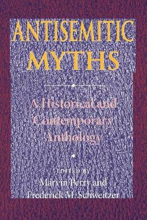 Antisemitic Myths: A Historical and Contemporary Anthology by Frederick M. Schweitzer, Marvin Perry