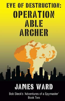 Eve of Destruction - Operation Able Archer by James Ward