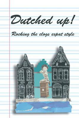 Dutched Up!: Rocking the Clogs Expat Style by Molly Quell, Lynn Morrison, Olga Mecking