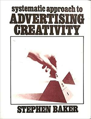 Systematic Approach To Advertising Creativity by Stephen Baker