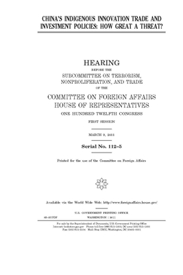 China's indigenous innovation trade and investment policies: how great a threat? by United Stat Congress, Committee on Foreign Affairs (house), United States House of Representatives