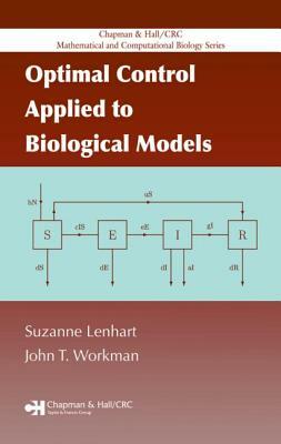Optimal Control Applied to Biological Models by John T. Workman, Suzanne Lenhart