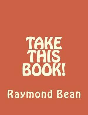 Take This Book! by Raymond Bean