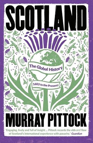 Scotland: The Global History: 1603 to the Present by Murray Pittock