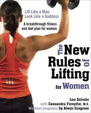 The New Rules of Lifting for Women: Lift Like a Man, Look Like a Goddess by Lou Schuler, Alwyn Cosgrove