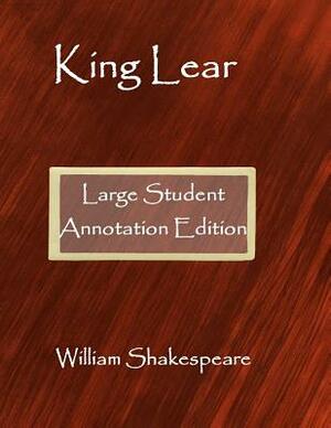 King Lear: Large Student Annotation Edition: Formatted with wide spacing and wide margins for your own notes and responses by William Shakespeare