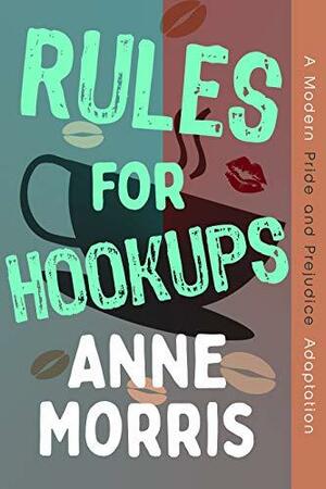 Rules for Hookups: A Modern Pride and Prejudice Adaptation by Anne Morris