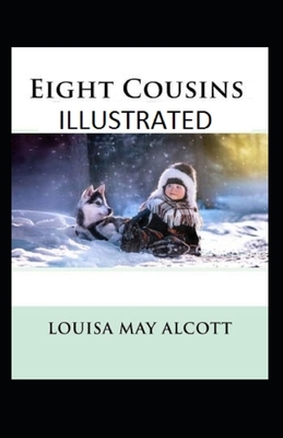 Eight Cousins Illustrated by Louisa May Alcott