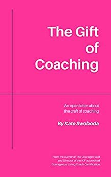 The Gift of Coaching: An Open Letter About The Craft of Coaching by Kate Swoboda
