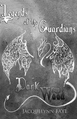 Dark Wood: Legends of the Guardians by Jacquelynn Faye