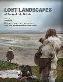 Lost Landscapes of Palaeolithic Britain: The Contribution of Projects Funded by the Aggregates Levy Sustainability Fund 2002-2011 by Mark White, Martin Bates (Geoarchaeologist), Matthew Pope