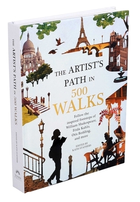 Artist's Path in 500 Walks: Follow the Inspired Footsteps of William Shakespeare, Frida Kahlo, Otis Redding, and More by 