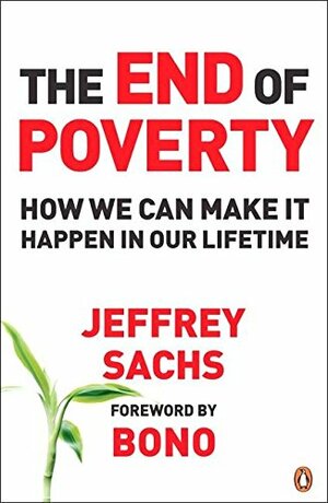 The End of Poverty: How We Can Make It Happen in Our Lifetime by Jeffrey D. Sachs