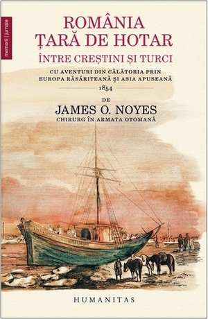 România, ţară de hotar între creştini şi turci: cu aventuri din călătoria prin Europa răsăriteană și Asia apuseană by James Oscar Noyes, Eugen Popa