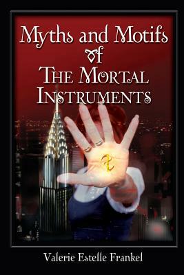 Myths and Motifs of the Mortal Instruments by Valerie Estelle Frankel