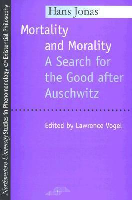 Mortality and Morality: A Search for Good After Auschwitz by Hans Jonas, Lawrence Vogel