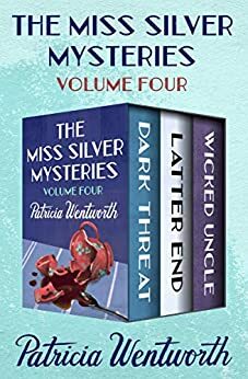 The Miss Silver Mysteries Volume Four: Dark Threat, Latter End, and Wicked Uncle by Patricia Wentworth