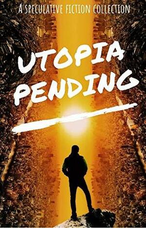 Utopia Pending: A Collection of Short Speculative Fiction by Fallacious Rose