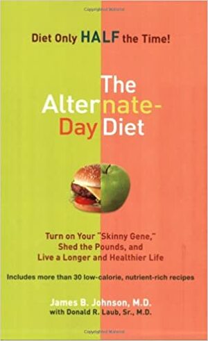 The Alternate-Day Diet: Turn on Your Skinny Gene, Shed the Pounds, and Live a Longer and Healthier Life by Donald R. Laub, James B. Johnson