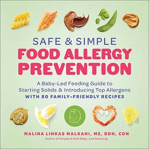 Safe and Simple Food Allergy Prevention: A Baby-Led Feeding Guide to Starting Solids and Introducing Top Allergens by Malina Malkani