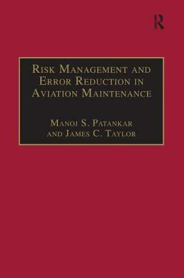 Risk Management and Error Reduction in Aviation Maintenance by Manoj S. Patankar, James C. Taylor