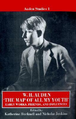the Map of All My Youth: Early Works, Friends, and Influences by W.H. Auden, Katherine Bucknell, Nicholas Jenkins