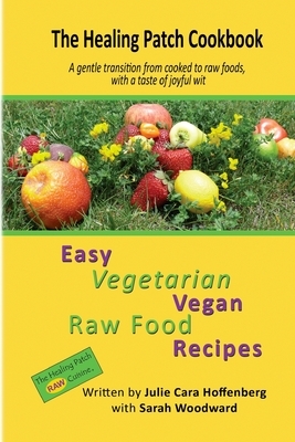 The Healing Patch Cookbook: A gentle transition from cooked to raw foods, with a taste of joyful wit by Sarah Woodward