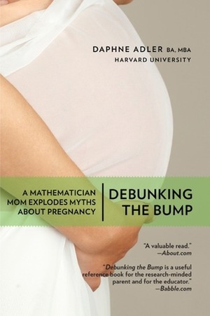 Debunking the Bump: A Mathematician Mom Explodes Myths About Pregnancy by Daphne Adler