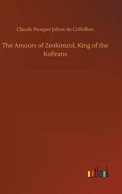 The Amours of Zeokinizul, King of the Kofirans by Prosper Jolyot de Crébillon