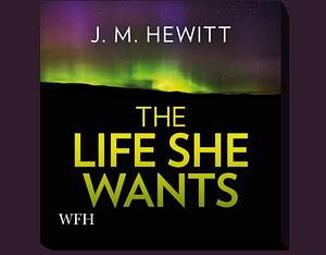 The Life She Wants by J.M. Hewitt