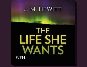 The Life She Wants by J.M. Hewitt