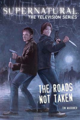 Supernatural: The Television Series: The Roads Not Taken by Tim Waggoner