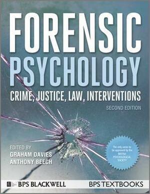 Forensic Psychology: Crime, Justice, Law, Interventions by Anthony R. Beech, Graham M. Davies