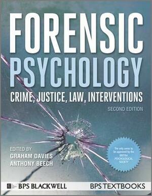 Forensic Psychology: Crime, Justice, Law, Interventions by Anthony R. Beech, Graham M. Davies