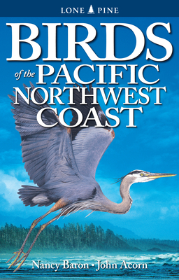 Birds of the Pacific Northwest Coast by Nancy Baron, John Acorn