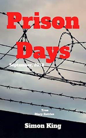 Prison Days: True Diary Entries by a Maximum Security Prison Officer, September, 2018 by Simon King