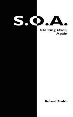 S.O.A.: Starting Over, Again by Roland Smith