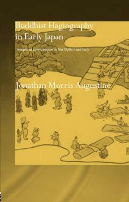 Buddhist Hagiography in Early Japan: Images of Compassion in the Gyoki Tradition by Jonathan Morris Augustine