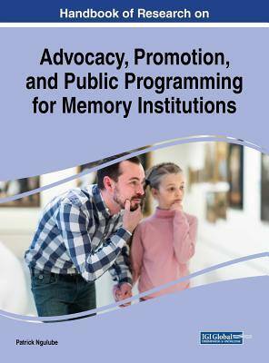 Handbook of Research on Advocacy, Promotion, and Public Programming for Memory Institutions by 