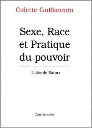 Sexe, race et pratique du pouvoir: l'idée de nature by Robert Miles, Colette Guillaumin