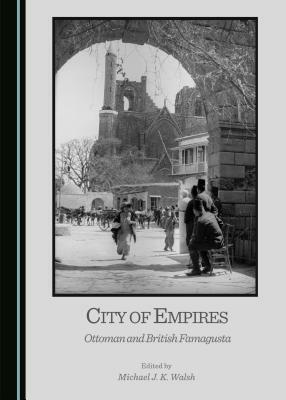 City of Empires: Ottoman and British Famagusta by 